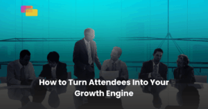 How to Turn Attendees Into Your Growth Engine
