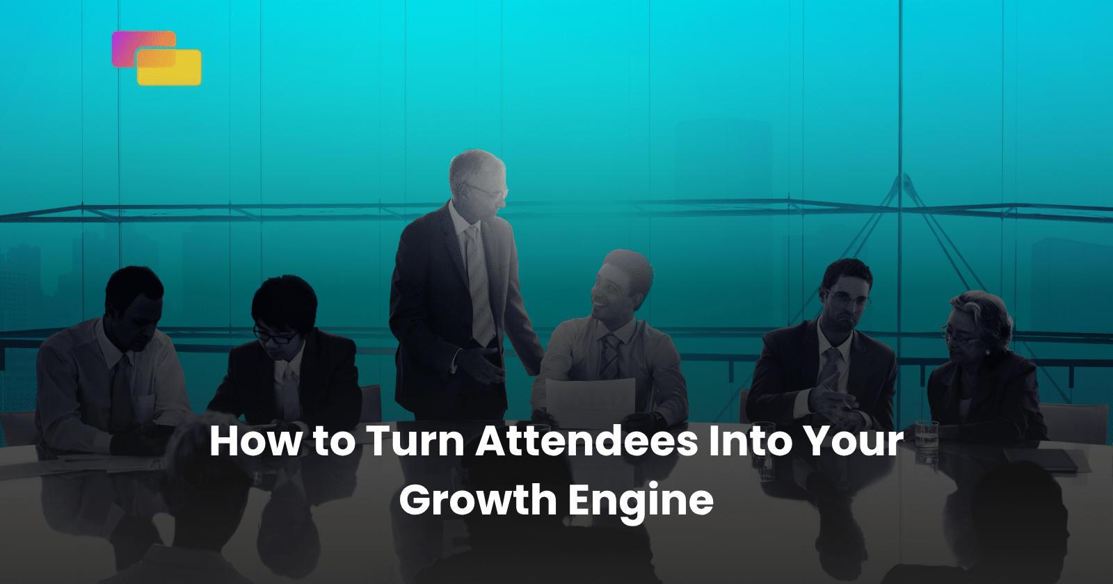 How to Turn Attendees Into Your Growth Engine