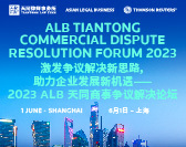  激发争议解决新思路，助力企业发展新机遇——2023 ALB天同商事争议解决论坛/ALB TianTong Commercial Dispute Resolution Forum 2023 